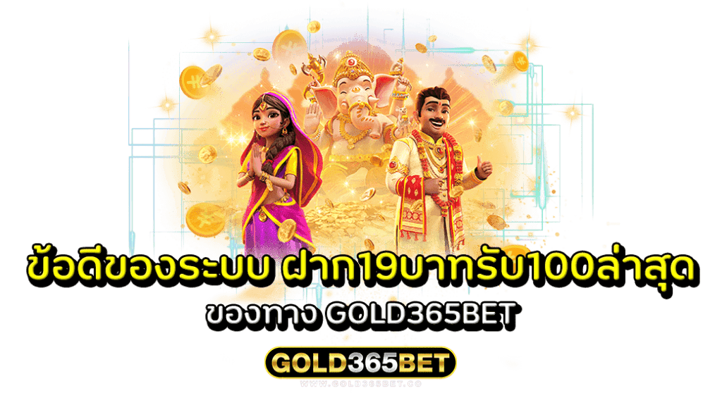 ข้อดีของระบบ ฝาก19บาทรับ100ล่าสุด ของทาง GOLD365BET