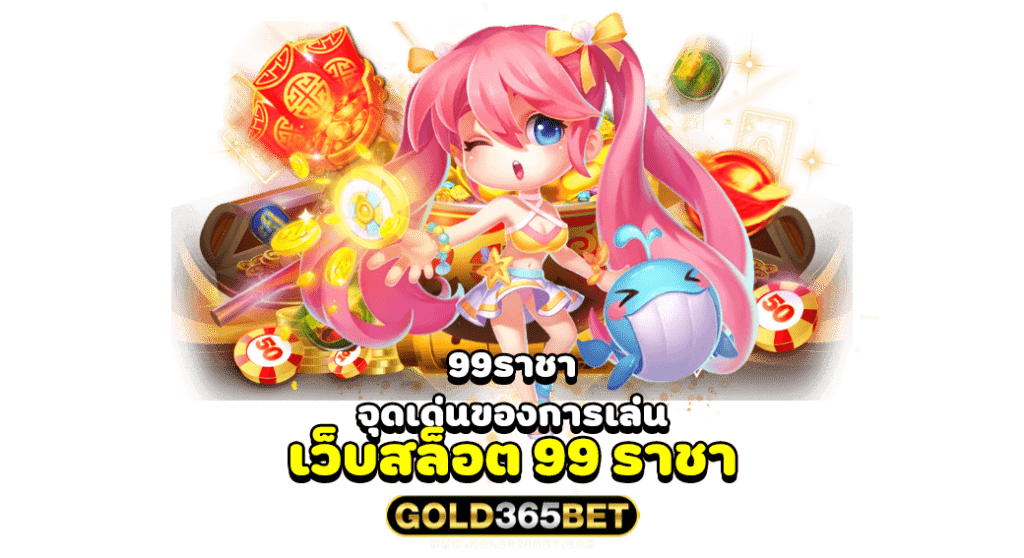 99ราชา จุดเด่นของการเล่น เว็บสล็อต 99 ราชา