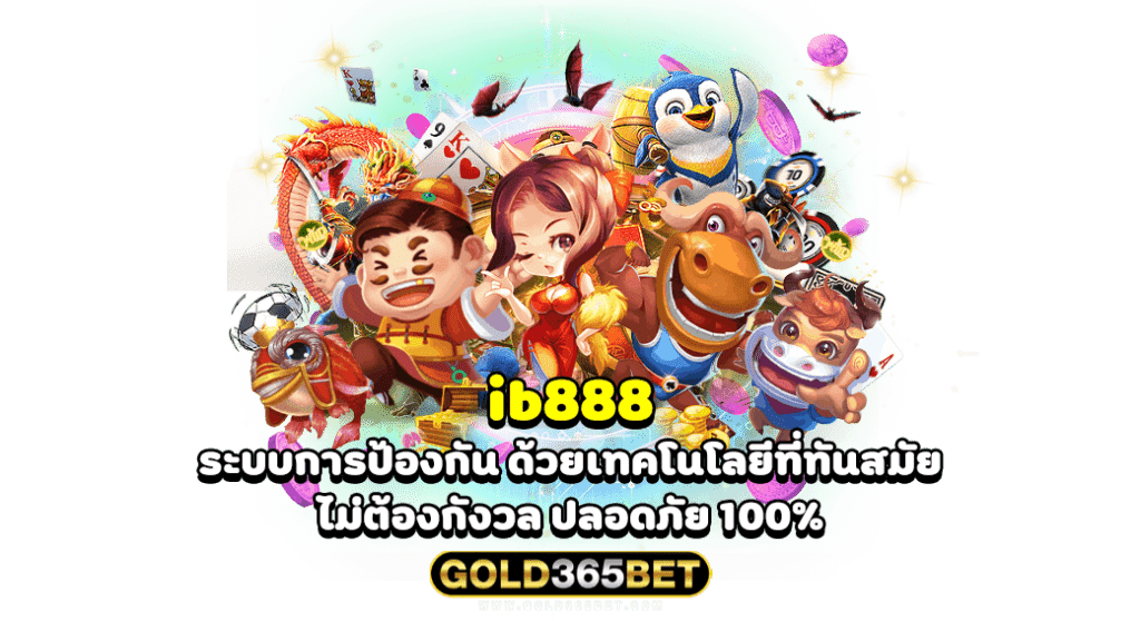 ib888 ระบบการป้องกัน ด้วยเทคโนโลยีที่ทันสมัย ไม่ต้องกังวล ปลอดภัย 100%