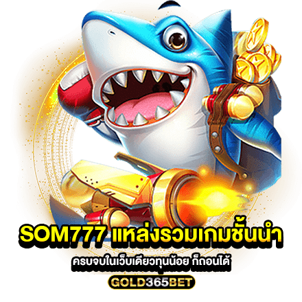 Som777 แหล่งรวมเกมชั้นนำครบจบในเว็บเดียวทุนน้อย ก็ถอนได้