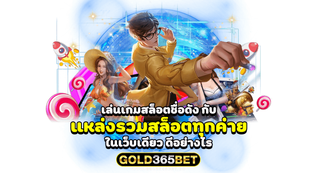 เล่นเกมสล็อตชื่อดัง กับ แหล่งรวมสล็อตทุกค่าย ในเว็บเดียว ดีอย่างไร