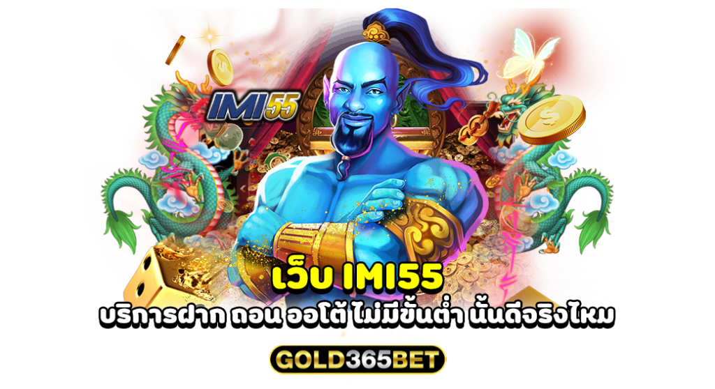 เว็บ IMI55 บริการฝาก ถอน ออโต้ ไม่มีขั้นต่ำ นั้นดีจริงไหม