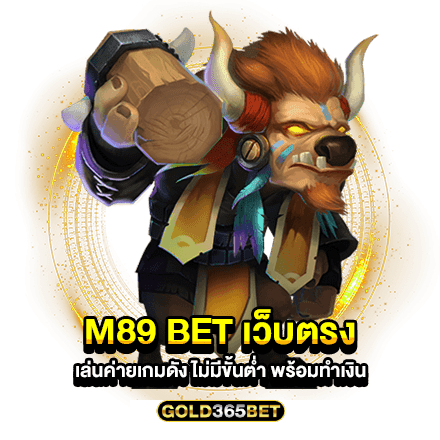 M89 BET เว็บตรง เล่นค่ายเกมดัง ไม่มีขั้นต่ำ พร้อมทำเงิน