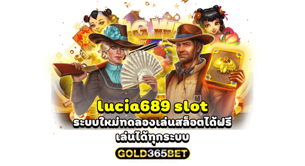 lucia689 slot ระบบใหม่ ทดลองเล่นสล็อตได้ฟรี เล่นได้ทุกระบบ