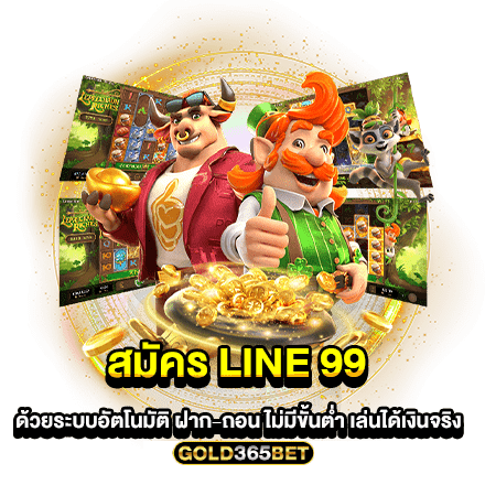 สมัคร Line 99 ด้วยระบบอัตโนมัติ ฝาก-ถอน ไม่มีขั้นต่ำ เล่นได้เงินจริง