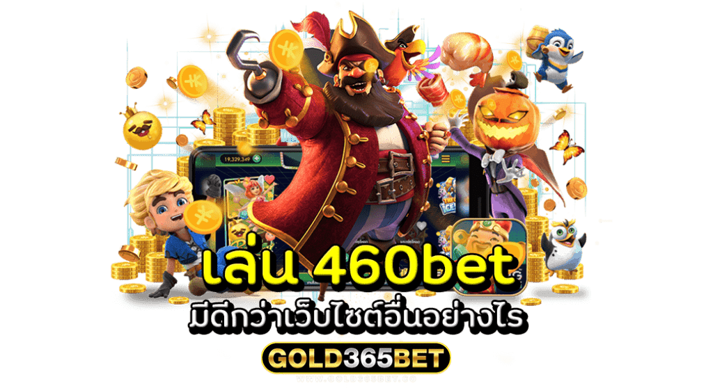 เล่น 460bet มีดีกว่าเว็บไซต์อื่นอย่างไร