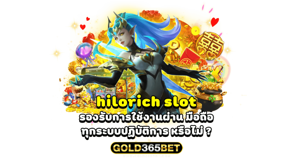 hilorich slot รองรับการใช้งานผ่าน มือถือ ทุกระบบปฏิบัติการ หรือไม่