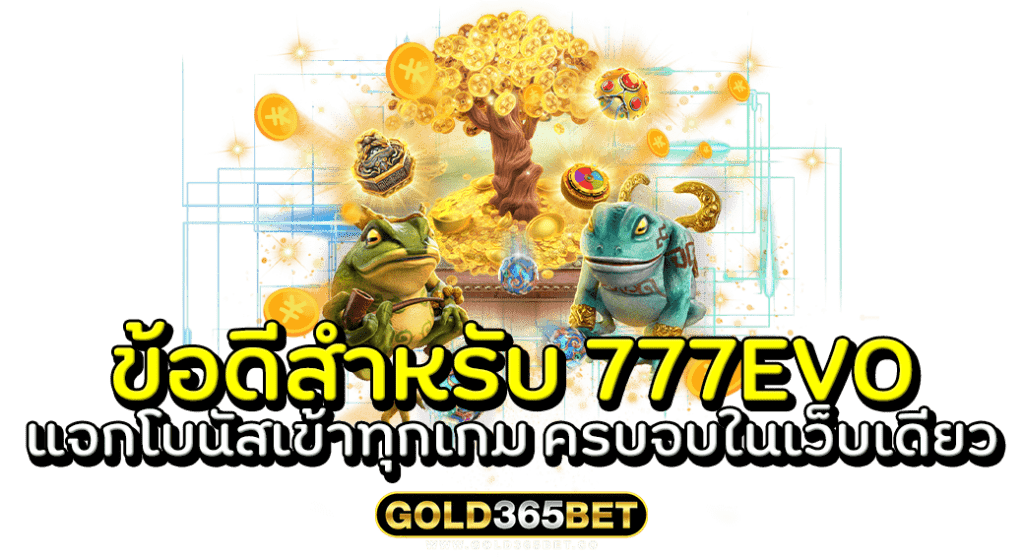 ข้อดีสำหรับ 777EVO แจกโบนัสเข้าทุกเกม ครบจบในเว็บเดียว