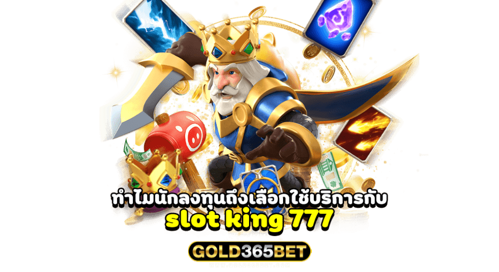 ทำไมนักลงทุนถึงเลือกใช้บริการกับ slot king 777