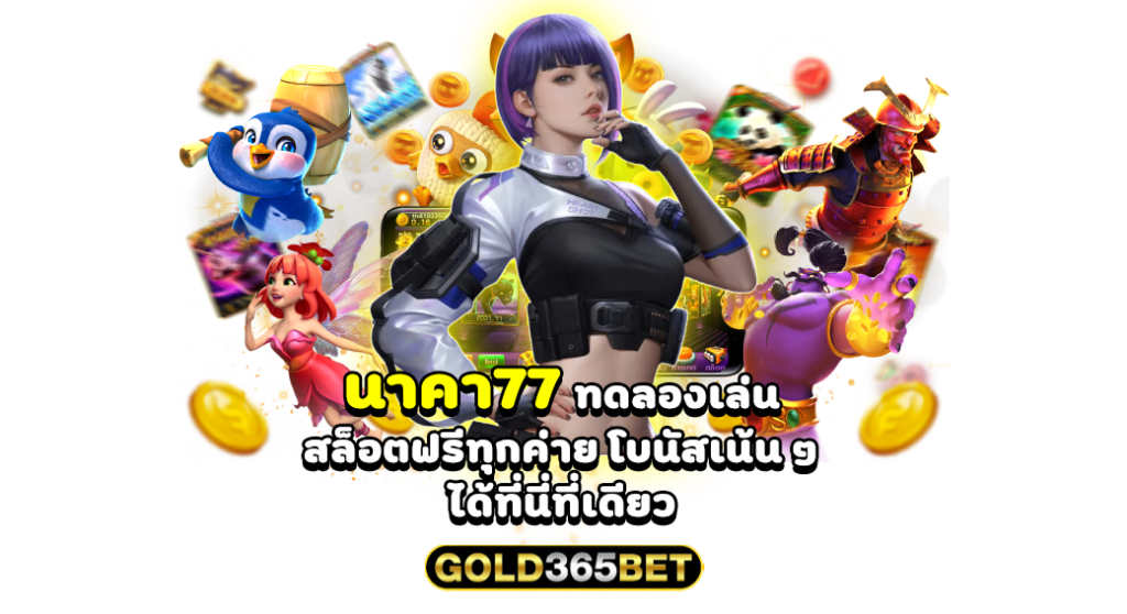 นาคา77 ทดลองเล่น สล็อตฟรีทุกค่าย โบนัสเน้น ๆ ได้ที่นี่ ที่เดียว