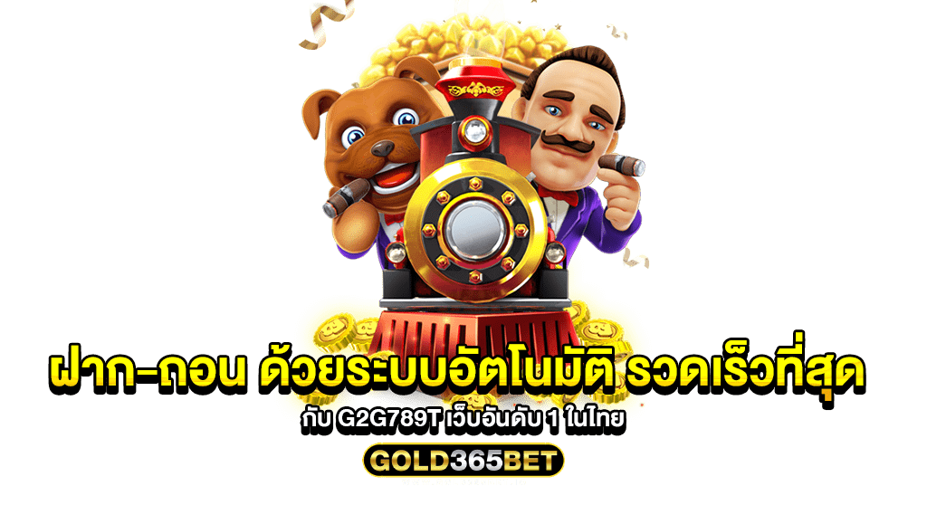 ฝาก-ถอน ด้วยระบบอัตโนมัติ รวดเร็วที่สุด กับ G2G789T เว็บอันดับ 1 ในไทย