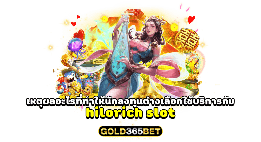 เหตุผลอะไรที่ทำให้นักลงทุนต่างเลือกใช้บริการกับ hilorich slot