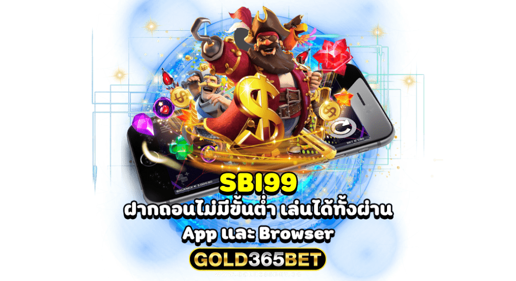 SBI99 ฝากถอนไม่มีขั้นต่ำ เล่นได้ทั้งผ่าน App และ Browser