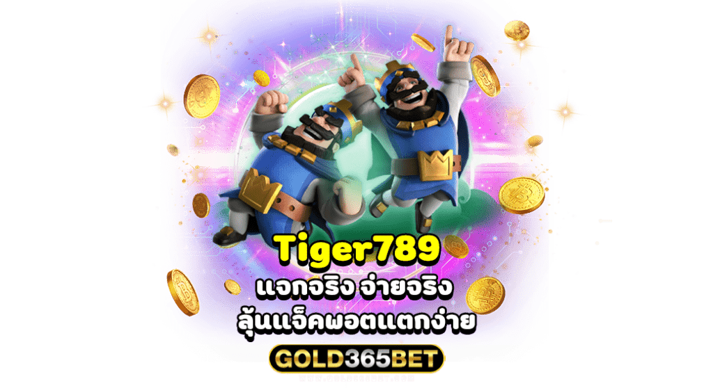 Tiger789 แจกจริง จ่ายจริง ลุ้นแจ็คพอตแตกง่าย