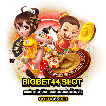 bigbet44 slot แชร์เทคนิควิธีการเล่นบนเว็บนี้ดียังไง