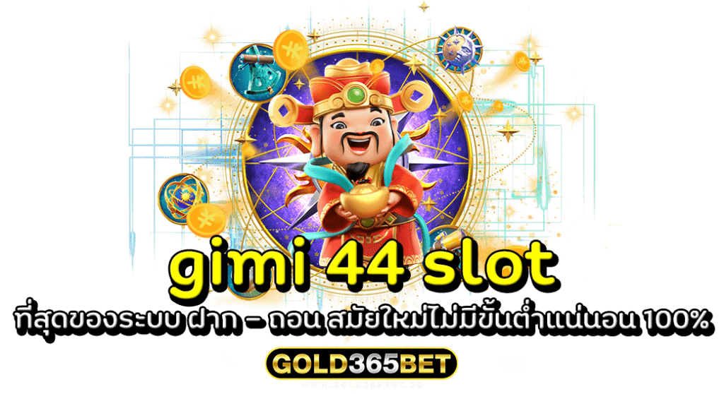 gimi 44 slot ที่สุดของระบบ ฝาก - ถอน สมัยใหม่ไม่มีขั้นต่ำแน่นอน 100_