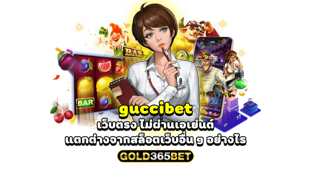 guccibet เว็บตรง ไม่ผ่านเอเย่นต์ แตกต่างจากสล็อตเว็บอื่น ๆ อย่างไร