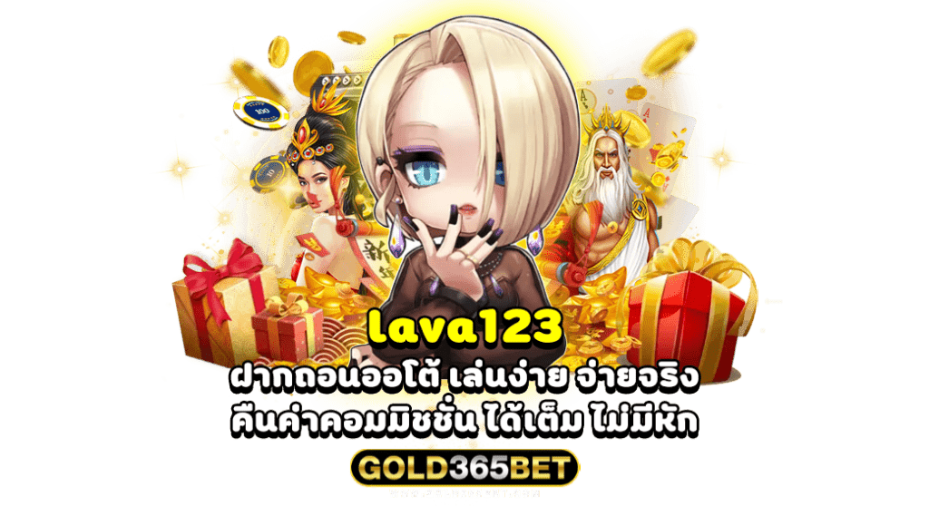 lava123 ฝากถอนออโต้ เล่นง่าย จ่ายจริง คืนค่าคอมมิชชั่น ได้เต็ม ไม่มีหัก