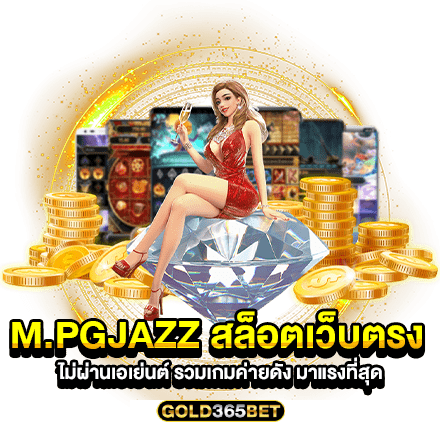 m.pgjazz สล็อตเว็บตรง ไม่ผ่านเอเย่นต์ รวมเกมค่ายดัง มาแรงที่สุด