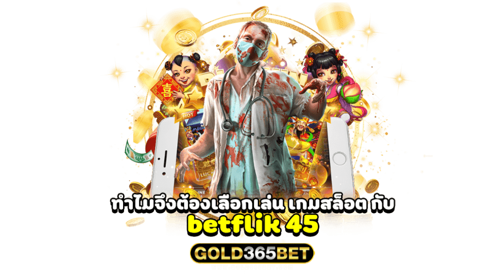 ทำไมจึงต้องเลือกเล่น เกมสล็อต กับ betflik 45