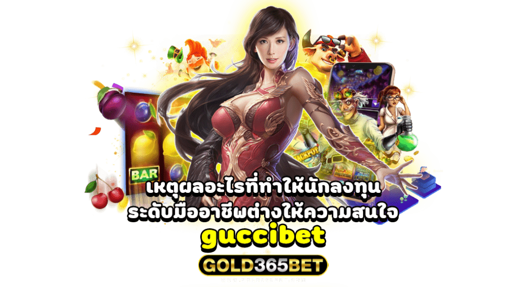 เหตุผลอะไรที่ทำให้นักลงทุนระดับมืออาชีพต่างให้ความสนใจ guccibet