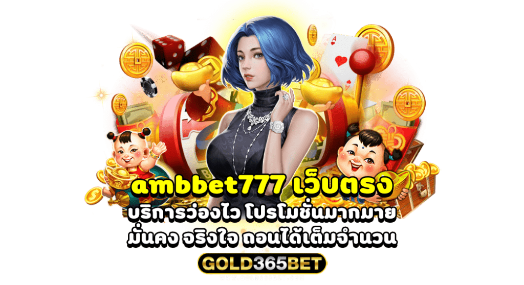 ambbet777 เว็บตรง บริการว่องไว โปรโมชั่นมากมาย มั่นคง จริงใจ ถอนได้เต็มจำนวน