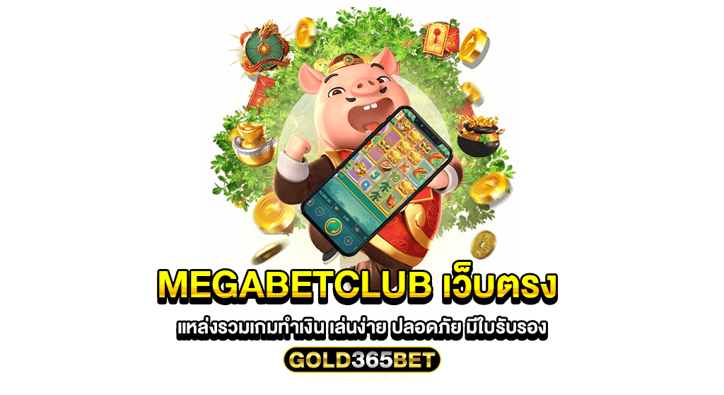 megabetclub เว็บตรง แหล่งรวมเกมทำเงิน เล่นง่าย ปลอดภัย มีใบรับรอง