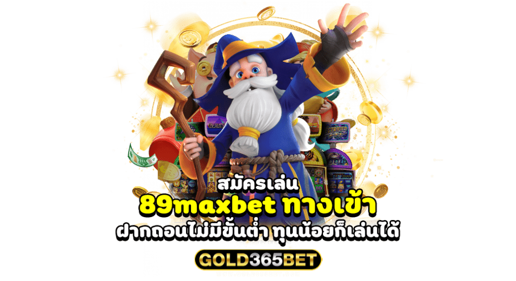 สมัครเล่น 89maxbet ทางเข้า ฝากถอนไม่มีขั้นต่ำ ทุนน้อยก็เล่นได้