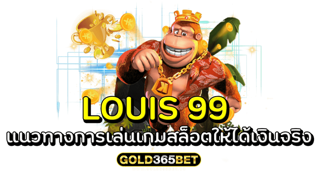 LOUIS 99 แนวทางการเล่นเกมสล็อตให้ได้เงินจริง