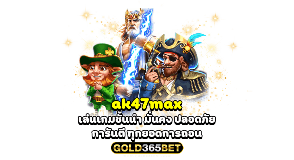 ak47max เล่นเกมชั้นนำ มั่นคง ปลอดภัย การันตี ทุกยอดการถอน