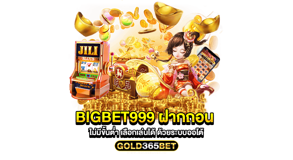 bigbet999 ฝากถอน ไม่มีขั้นต่ำ เลือกเล่นได้ ด้วยระบบออโต้