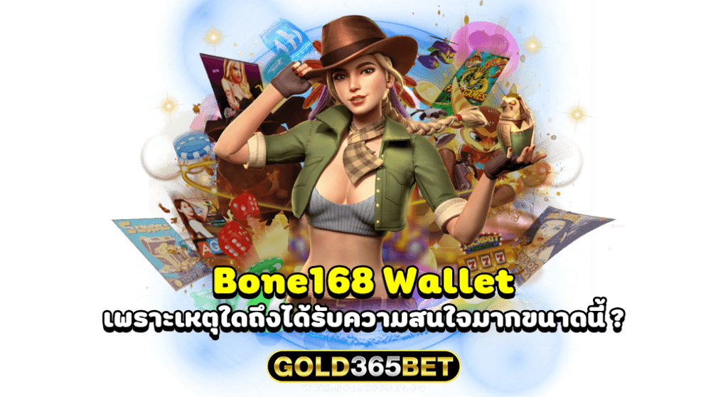 bone168 wallet เพราะเหตุใดถึงได้รับความสนใจมากขนาดนี้