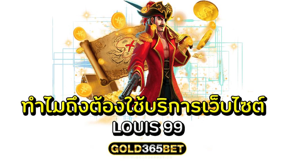 ทำไมถึงต้องใช้บริการเว็บไซต์ LOUIS 99