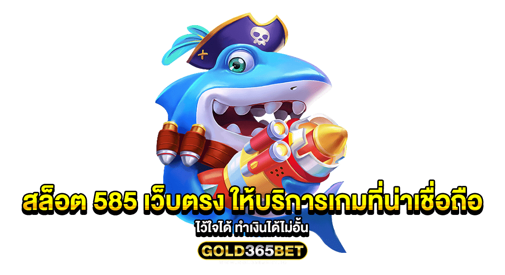 สล็อต 585 เว็บตรง ให้บริการเกมที่น่าเชื่อถือ ไว้ใจได้ ทำเงินได้ไม่อั้น