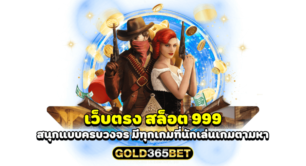 เว็บตรง สล็อต 999 สนุกแบบครบวงจร มีทุกเกมที่นักเล่นเกมตามหา