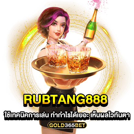 rubtang888 ใช้เทคนิคการเล่น ทำกำไรได้เยอะ เห็นผลไวทันตา